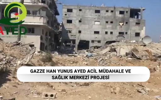 Gazze Han Yunus’ta ‘AYED Acil Müdahale ve Sağlık Merkezi’ Projesine Başlıyoruz
